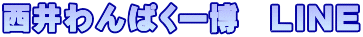 西井わんぱく一博　LINE